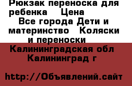 Рюкзак-переноска для ребенка  › Цена ­ 1 500 - Все города Дети и материнство » Коляски и переноски   . Калининградская обл.,Калининград г.